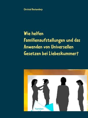 cover image of Wie helfen Familienaufstellungen und das Anwenden der uniniversellen Gesetze bei Liebeskummer und anderen Problemen?